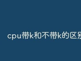 CPU带K和不带K的区别是什么（性能差异）