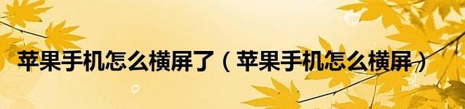 手机横屏设置——优化用户体验的必备技巧（掌握这些技巧）  第1张