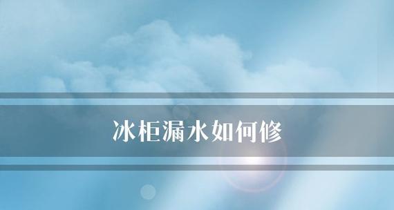 冰柜漏水故障的修复方法（解决冰柜漏水问题的实用技巧）  第1张